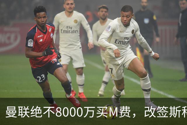 曼联绝不8000万买M费，改签斯科特理由揭秘！阿森纳率先问价被拒