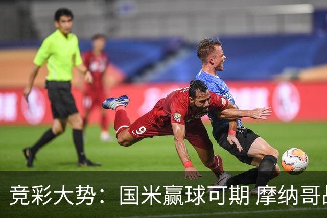 竞彩大势：国米赢球可期 摩纳哥战马赛难胜