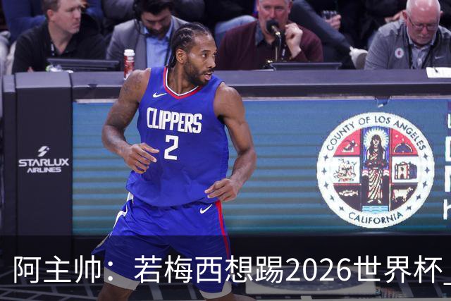 阿主帅：若梅西想踢2026世界杯 会为他保留10号球衣